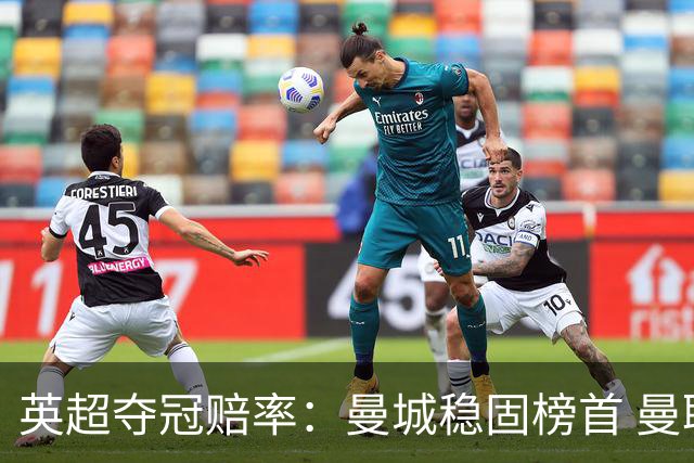 英超夺冠赔率：曼城稳固榜首 曼联大涨险出前8