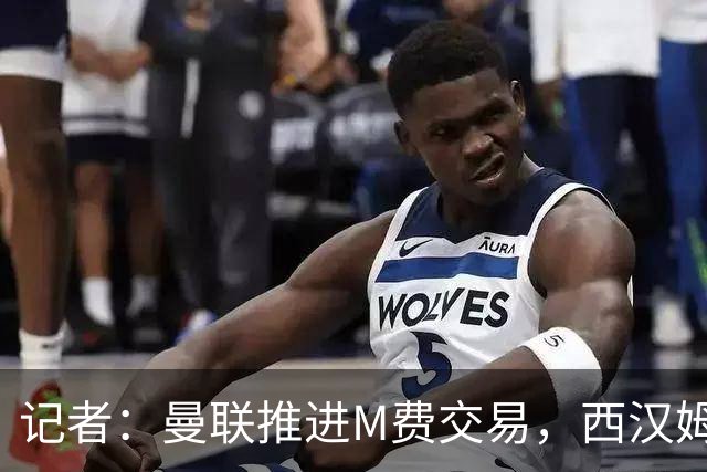 记者：曼联推进M费交易，西汉姆联要价8000万-8500万镑